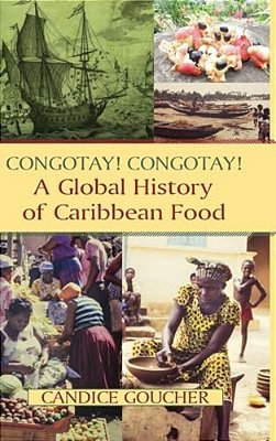Congotay! Congotay! A Global History Of Caribbean Food-..