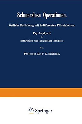 Schmerzlose Operationen: Örtliche Betäubung Mit Indifferenten Flüssigkeiten. Psychophysik Des Natürlichen Und Künstlichen Schlafes-..