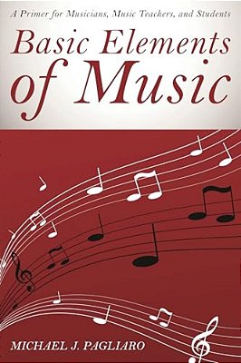 Basic Elements Of Music: A Primer For Musicians, Music Teachers, And Students-..
