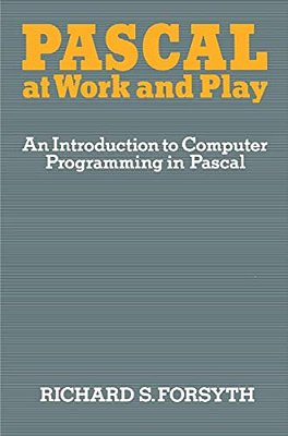 Pascal At Work And Play: An Introduction To Computer Programming In Pascal-..