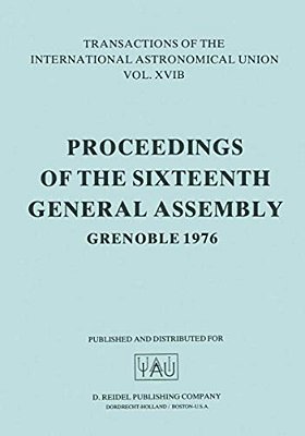 Transactions Of The International Astronomical Union: Proceedings Of The Sixteenth General Assembly Grenoble 1976-..