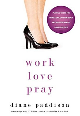 Work, Love, Pray: Practical Wisdom For Professional Christian Women And Those Who Want To Understand Them-..