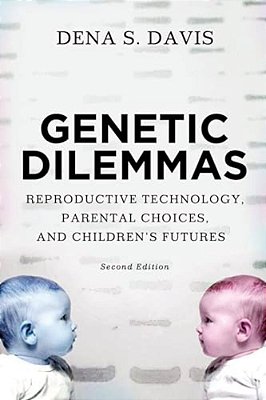 Genetic Dilemmas: Reproductive Technology, Parental Choices, And Children's Futures-..