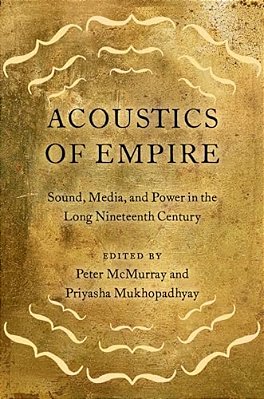 Acoustics Of Empire: Sound, Media, And Power In The Long Nineteenth Century-..