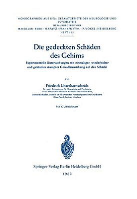 Die Gedeckten Schäden Des Gehirns: Experimentelle Untersuchungen Mit Einmaliger, Wiederholter Und Gehäufter Stumpfer Gewalteinwirkung Auf Den Schädel-..