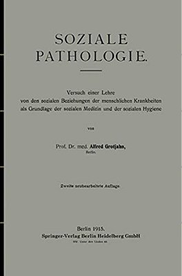 Soziale Pathologie: Versuch Einer Lehre Von Den Sozialen Beziehungen Der Menschlichen Krankheiten Als Grundlage Der Sozialen Medizin Und Der Sozialen-..