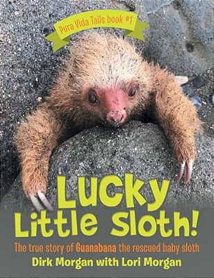 Lucky Little Sloth!: The True Story Of Guanabana A Rescued Baby Sloth-..