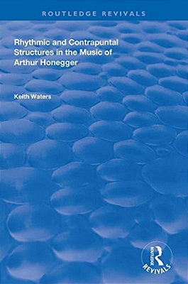 Rhythmic And Contrapuntal Structures In The Music Of Arthur Honegger-..