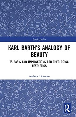 Karl Barth's Analogy Of Beauty: Its Basis And Implications For Theological Aesthetics-..