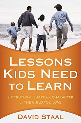 A Lessons Kids Need To Learn: Six Truths To Shape The Character Of The Child You Love-..