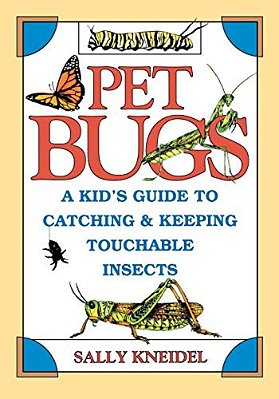 Pet Bugs: A Kid's Guide To Catching And Keeping Touchable Insects-..