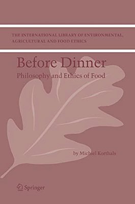 Before Dinner: Philosophy And Ethics Of Food-..