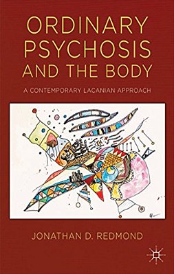 Ordinary Psychosis And The Body: A Contemporary Lacanian Approach-..