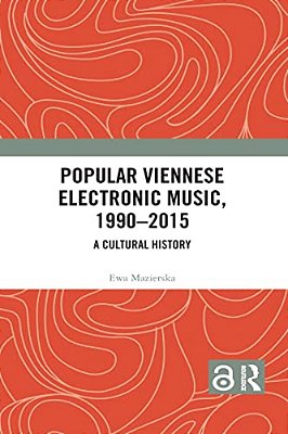 Popular Viennese Electronic Music, 1990-2015: A Cultural History-..