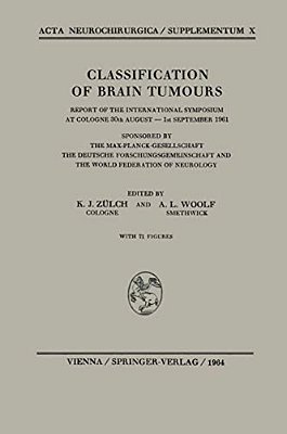 Classification Of Brain Tumours/Die Klassifikation Der Hirntumoren: Report Of The International Symposium At Cologne 30Th August -- 1ST September 19-..