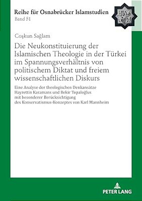 Die Neukonstituierung Der Islamischen Theologie In Der Tuerkei Im Spannungsverhaeltnis Von Politischem Diktat Und Freiem Wissenschaftlichen Diskurs: E-..