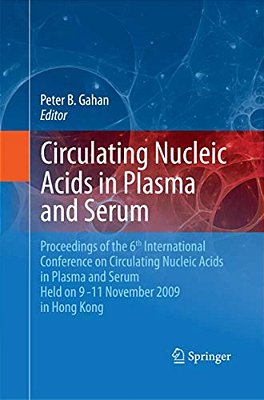 Circulating Nucleic Acids In Plasma And Serum: Proceedings Of The 6Th International Conference On Circulating Nucleic Acids In Plasma And Serum Held O-..
