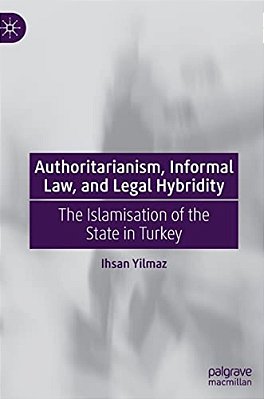 Authoritarianism, Informal Law, And Legal Hybridity: The Islamisation Of The State In Turkey-..
