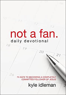 Not A Fan Daily Devotional: 75 Days To Becoming A Completely Committed Follower Of Jesus-..