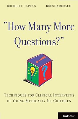 How Many More Questions?: Techniques For Clinical Interviews Of Young Medically Ill Children-..
