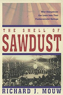 The Smell Of Sawdust: What Evangelicals Can Learn From Their Fundamentalist Heritage-..