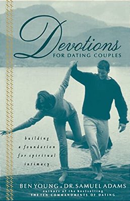 Devotions For Dating Couples: Building A Foundation For Spiritual Intimacy-..