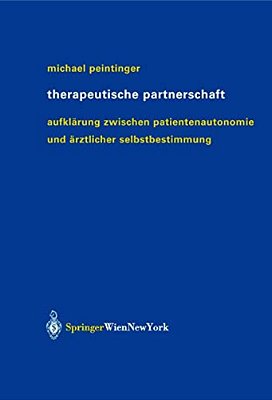Therapeutische Partnerschaft: Aufklärung Zwischen Patientenautonomie Und Ärztlicher Selbstbestimmung-..