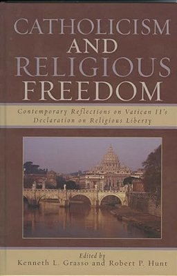 Catholicism And Religious Freedom: Contemporary Reflections On Vatican II's Declaration On Religious Liberty-..