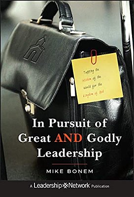In Pursuit Of Great And Godly Leadership: Tapping The Wisdom Of The World For The Kingdom Of God-..
