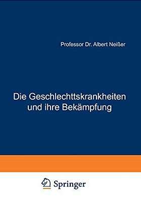 Die Geschlechtskrankheiten Und Ihre Bekämpfung: Vorschläge Und Forderungen Für Ärzte, Juristen Und Soziologen-..
