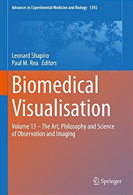 Biomedical Visualisation: Volume 13 - The Art, Philosophy And Science Of Observation And Imaging-..