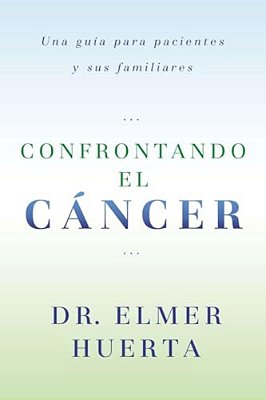Confrontando El Cancer: Una Guia Complete Para Pacientes Y Sus Familiares-..