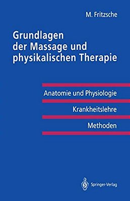 Grundlagen Der Massage Und Physikalischen Therapie: Anatomie Und Physiologie -- Krankheitslehre Methoden-..
