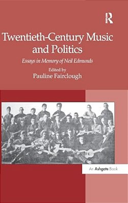 Twentieth-Century Music And Politics: Essays In Memory Of Neil Edmunds-..