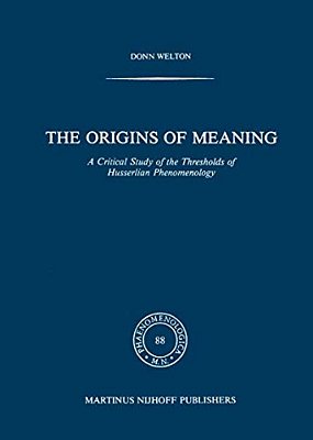 The Origins Of Meaning: A Critical Study Of The Thresholds Of Husserlian Phenomenology-..