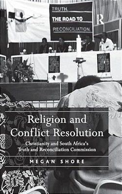 Religion And Conflict Resolution: Christianity And South Africa's Truth And Reconciliation Commission-..
