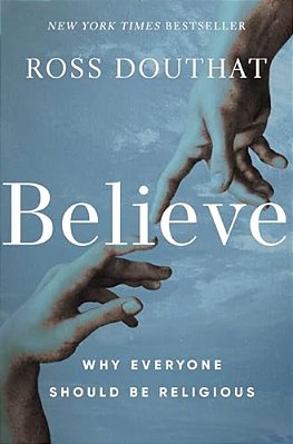 Believe: Why Everyone Should Be Religious-..