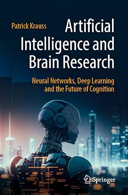 Artificial Intelligence And Brain Research: Neural Networks, Deep Learning And The Future Of Cognition-..