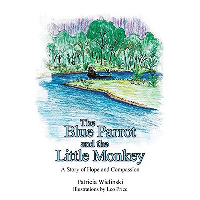 The Blue Parrot And The Little Monkey: A Story Of Hope And Compassion-..
