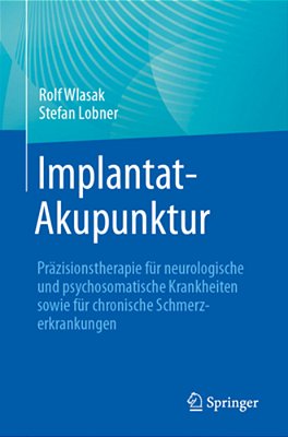 Implantat-Akupunktur: Präzisionstherapie Für Neurologische Und Psychosomatische Krankheiten Sowie Für Chronische Schmerzerkrankungen-..