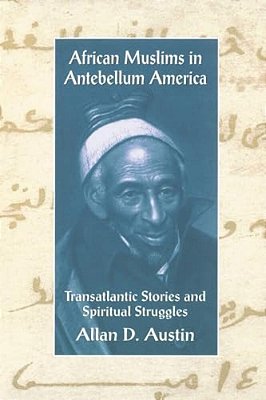 African Muslims In Antebellum America: Transatlantic Stories And Spiritual Struggles-..