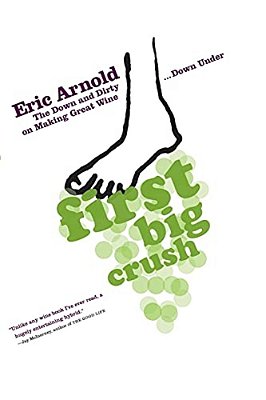 First Big Crush: The Down And Dirty On Making Great Wine Down Under-..