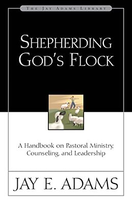 Shepherding God's Flock: A Handbook On Pastoral Ministry, Counseling, And Leadership-..