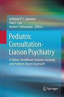 Pediatric Consultation-Liaison Psychiatry: A Global, Healthcare Systems-Focused, And Problem-Based Approach-..