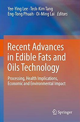 Recent Advances In Edible Fats And Oils Technology: Processing, Health Implications, Economic And Environmental Impact-..