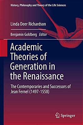 Academic Theories Of Generation In The Renaissance: The Contemporaries And Successors Of Jean Fernel (1497-1558)-..