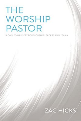 The Worship Pastor: A Call To Ministry For Worship Leaders And Teams-..