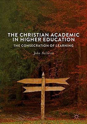 The Christian Academic In Higher Education: The Consecration Of Learning-..