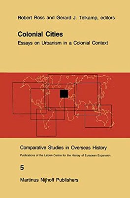 Colonial Cities: Essays On Urbanism In A Colonial Context-..