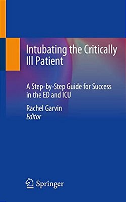 Intubating The Critically Ill Patient: A Step-By-step Guide For Success In The Ed And Icu-..